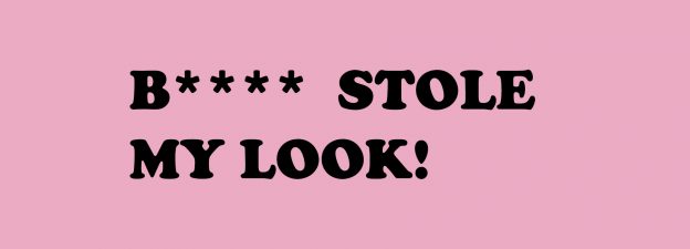 !B**** Stole My Look